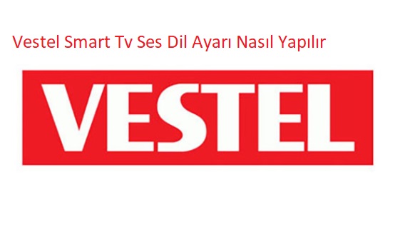 Vestel Smart Tv Ses Dil Ayarı Nasıl Yapılır