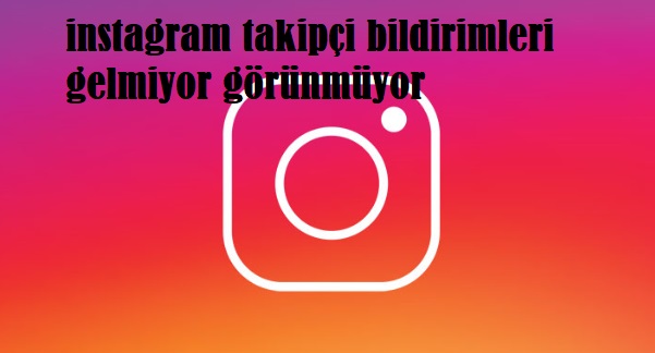instagram takipçi bildirimleri gelmiyor görünmüyor