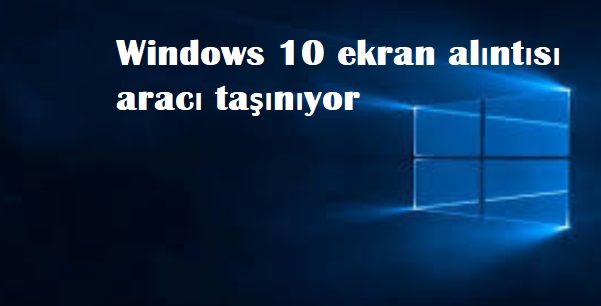 Windows 10 ekran alıntısı aracı taşınıyor