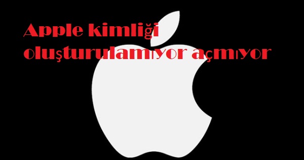 Apple kimliği oluşturulamıyor açmıyor