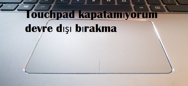 Touchpad kapatamıyorum devre dışı bırakma Touchpad kapatamıyorum devre dışı bırakma