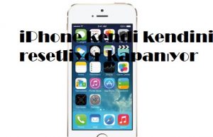iPhone kendi kendini resetliyor kapanıyor