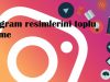 instagram resimlerini toplu indirme
