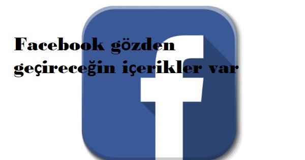 Facebook gözden geçireceğin içerikler var Facebook gözden geçireceğin içerikler var