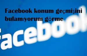 Facebook konum geçmişini bulamıyorum görme