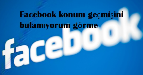 Facebook konum geçmişini bulamıyorum görme Facebook konum geçmişini bulamıyorum görme