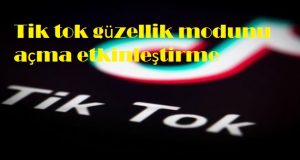 Tik tok güzellik modunu açma etkinleştirme