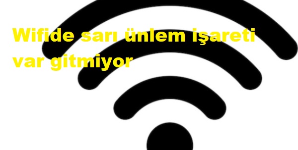 Wifide sarı ünlem işareti var gitmiyor Wifide sarı ünlem işareti var gitmiyor