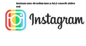 instagram dondurunca kişi engeli gider mi