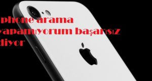iphone arama yapamıyorum başarısız diyor