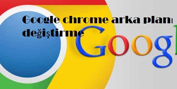 Google chrome arka planı değiştirme