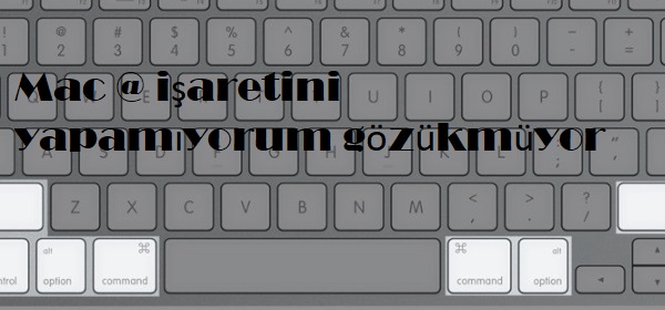 Mac @ işaretini yapamıyorum gözükmüyor Mac @ işaretini yapamıyorum gözükmüyor