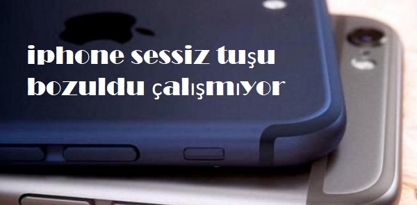 iphone sessiz tuşu bozuldu çalışmıyor iphone sessiz tuşu bozuldu çalışmıyor