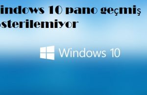 Windows 10 pano geçmiş gösterilemiyor