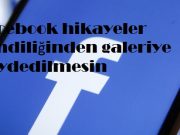 Facebook hikayeler kendiliğinden galeriye kaydedilmesin
