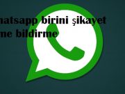 Whatsapp birini şikayet etme bildirme Whatsapp birini şikayet etme bildirme