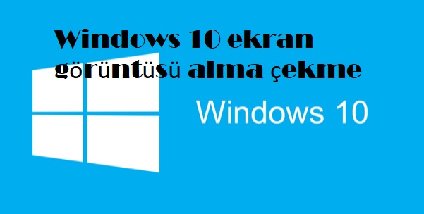 Windows 10 ekran görüntüsü alma çekme
