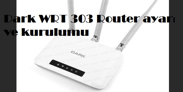Dark WRT 303 Router ayarı ve kurulumu