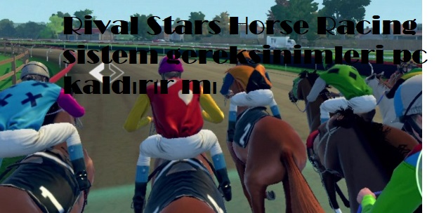 Rival Stars Horse Racing sistem gereksinimleri pc kaldırır mı Rival Stars Horse Racing sistem gereksinimleri pc kaldırır mı