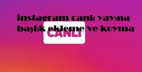 instagram canlı yayına başlık ekleme ve koyma instagram canlı yayına başlık ekleme ve koyma