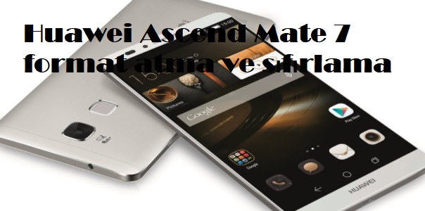 Huawei Ascend Mate 7 format atma ve sıfırlama