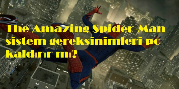The Amazing Spider-Man sistem gereksinimleri pc kaldırır mı