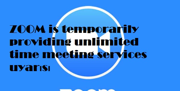 ZOOM is temporarily providing unlimited time meeting services uyarısı